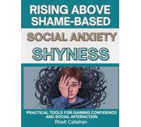 Rising Above Shame-Based Social Anxiety and Shyness: Practical Tools for Gaining Confidence and Social Interaction
