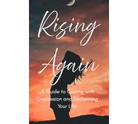 Rising Again: A Guide to Coping with Depression and Reclaiming Your Life