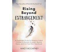 Rising Beyond Estrangement: An Expanded Guide for Parents of Adult Children to Reclaim Strength, Restore Peace, and Live Free After Heartbreak