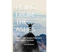 RISING FROM THE ASHES: Journey of a Severe Traumatic Brain Injury Survivor