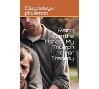 Rising from the Ashes : My Triumph Over Tragedy