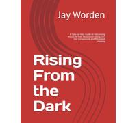 Rising From the Dark: A Step-by-Step Guide to Reclaiming Your Life from Depression Using CBT, Self-Compassion and Relational Healing