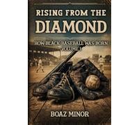 Rising From The Diamond: How Black Baseball Was Born Volume 1