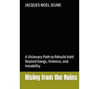 Rising from the Ruins: A Visionary Path to Rebuild Haiti Beyond Gangs, Violence, and Instability