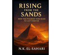 RISING FROM THE SANDS: How the Pyramids Were Made to Last Forever