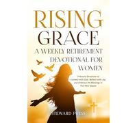Rising Grace A Weekly Retirement Devotional for Women: 5-Minute Devotions to Connect with God, Reflect with Joy, and Embrace His Blessings in This New Season