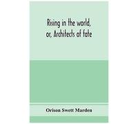 Rising In The World, Or, Architects Of Fate