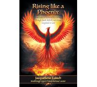 Rising Like a Phoenix: From Ashes to Ascension A Journey Through Death, Rebirth, and Divine Assignment to Lead
