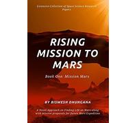 Rising Mission To Mars: Extensive Collection Of Space Science Research Papers: A Novel Approach On Finding A Life On Mars Along With Mission Proposals For Future Mars Expedition