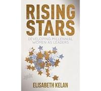 Rising Stars: Developing Millennial Women as Leaders Dr Elisabeth Kelan (Auteur)