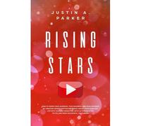 Rising Stars: How To Grow Your Audience, Your Business, And Your Revenue By Creating Short, Captivating Videos About Your Everyday Life With Youtube Marketing