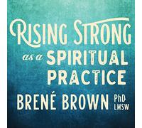 Rising Strong As a Spiritual Practice