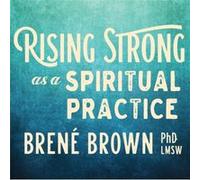 Rising Strong as a Spiritual Practice by Brene Brown Brene Brown (Auteur)