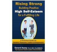Rising Strong: Building Positive High Self-Esteem For A Fulfilling Life- A Practical Guide For Students, Employees, Leaders & Entrepreneurs: #Howtobuildself-Esteem #Overcominglowself-Worth