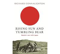 Rising Sun And Tumbling Bear: Russia's War with Japan