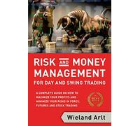 Risk and Money Management for Day and Swing Trading: A complete Guide on how to maximize your Profits and minimize your Risks in Forex, Futures and Stock Trading