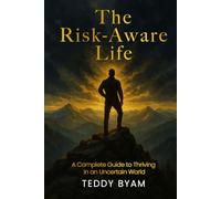 Risk Aware Life: A Complete Guide to Thriving in an Uncertain World