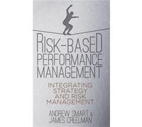 Risk-Based Performance Management: Integrating Strategy And Risk Management (Hardcover) James Creelman, Andrew Smart (Auteur)