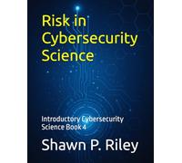 Risk in Cybersecurity Science: Introductory Cybersecurity Science Book 4