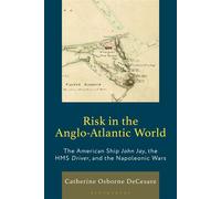 Risk in the Anglo-Atlantic World The American Ship John Jay, the HMS Driver, and the Napoleonic Wars - Catherine Osborne DeCesare - Bloomsbury Academic - ebook (ePub) - Livre