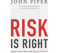 [(Risk is Right: Better to Lose Your Life Than to Waste it)] [ By (author) John Piper, Foreword by David Platt ] [January, 2013]
