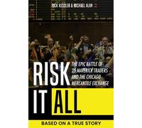 Risk It All: The Epic Battle Of 25 Maverick Traders And The Chicago Mercantile Exchange.: Based On A True Story.
