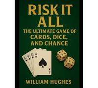Risk It All The Ultimate Game of Cards, Dice, and Chance
