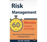 Risk Management - 60 Minutes Compact Knowledge: How to Successfully Manage Risks and Opportunities