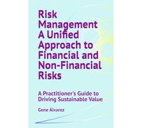 Risk Management A Unified Approach to Financial and Non-Financial Risks: A Practitioner's Guide to Driving Sustainable Value