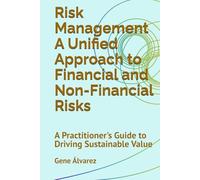 Risk Management a Unified Aproach to Financial and Non-Financial Risks: A Practitioner's Guide to Driving Sustainable Value