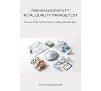 RISK MANAGEMENT E TOTAL QUALITY MANAGEMENT: Manuale Pratico per l’Eccellenza e la Sicurezza nelle Cure