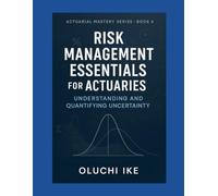 Risk Management Essentials for Actuaries: Understanding and Quantifying Uncertainty