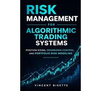 Risk Management for Algorithmic Trading Systems: Position Sizing, Drawdown Control, and Portfolio Risk Modeling