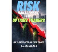 RISK MANAGEMENT FOR OPTIONS TRADERS: How to Protect Capital and Stay in the Game