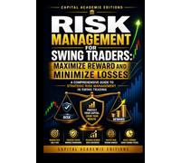 RISK MANAGEMENT FOR SWING TRADERS: MAXIMIZE REWARD AND MINIMIZE LOSSES: Protect your capital, control your losses, and build a swing trading plan designed for long-term consistency.