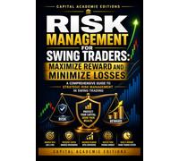 RISK MANAGEMENT FOR SWING TRADERS: MAXIMIZE REWARD AND MINIMIZE LOSSES: Protect your capital, control your losses, and build a swing trading plan designed for long-term consistency.