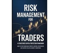 Risk Management for Traders: A Structured Capital Protection Framework: How to Stop Giving Back Profits, Control Position Size, and Survive Volatile Market Conditions