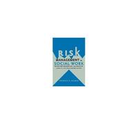 Risk Management In Social Work - Preventing Professional Malpractice, Liability, And Disciplinary Action