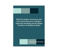 Risk Perception, Awareness And Prevention Measures To Reduce Underage Drinking And The Illegal Purchase Of Alcohol In Malta