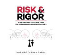 Risk & Rigor: A Lawyer's Guide to Decision Trees for Assessing Cases and Advising Clients