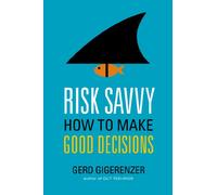 Risk Savvy – Comment prendre de bonnes décisions