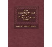 Risk, Uncertainty and Profit - Primary Source Edition