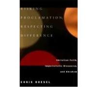 Risking Proclamation, Respecting Difference: Christian Faith, Imperialistic Discourse, and Abraham Boesel, Chris (Auteur)