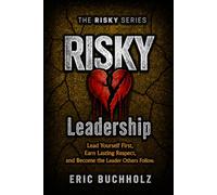 RISKY Leadership: Lead Yourself First, Earn Lasting Respect, and Become the Leader Others Follow