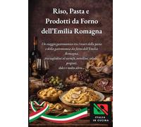 RISO, PASTA E PRODOTTI DA FORNO DELL’EMILIA ROMAGNA: Un viaggio gastronomico tra i tesori della pasta e della gastronomia da forno dell’Emilia ... salumi pregiati, dolci e molto altro....