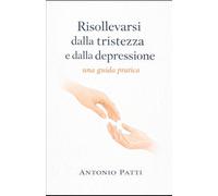 Risollevarsi dalla tristezza e dalla depressione: una guida pratica