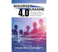 Risorse Umane 4.0: Strategie moderne per guidare persone, talenti e imprese