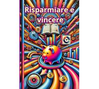 "Risparmiare e Vincere": "Guida Completa ai Segreti dei Grandi Risparmiatori: Strategie, Trucchi e Strumenti per Gestire al Meglio il Tuo Denaro"