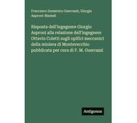 Risposta dell'ingegnere Giorgio Asproni alla relazione dell'ingegnere Ottavio Coletti sugli opifici meccanici della miniera di Montevecchio pubblicata per cura di F. M. Guerrazzi