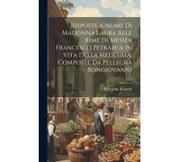 Risposte A Nome Di Madonna Laura Alle Rime Di Messer Francesco Petrarca In Vita Della Medesima, Composte Da Pellegra Bongiovanni